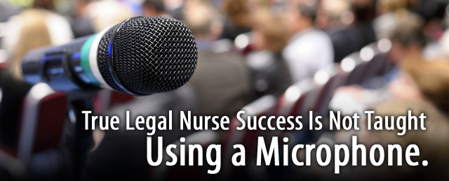 Legal Nurse Success Cannot Be Taught with a Microphone